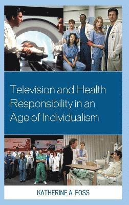 Katherine A. Foss - Television and Health Responsibility in an Age of Individualism, Inbunden