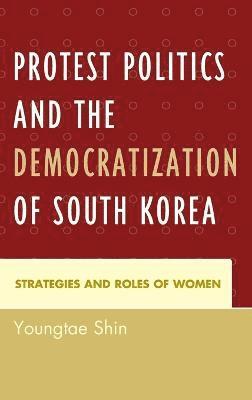 Youngtae Shin - Protest Politics and the Democratization of South Korea, Inbunden