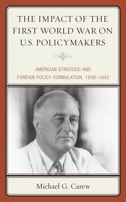 Michael G. Carew, Michael G Carew - Impact of the First World War on U.S. Policymakers, Inbunden