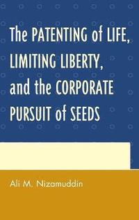 bokomslag The Patenting of Life, Limiting Liberty, and the Corporate Pursuit of Seeds