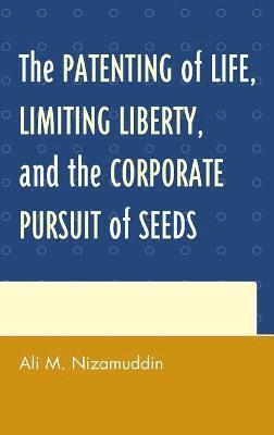 The Patenting of Life, Limiting Liberty, and the Corporate Pursuit of Seeds 1