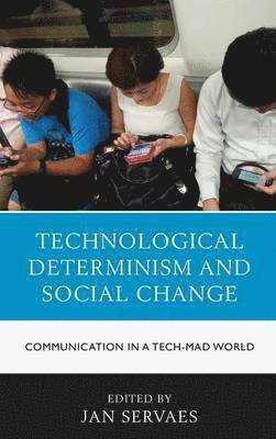 Jan Servaes - Technological Determinism and Social Change: Communication in a Tech-Mad World, Inbunden