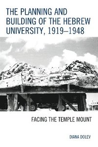 bokomslag The Planning and Building of the Hebrew University, 19191948