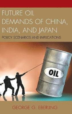George G. Eberling - Future Oil Demands of China, India, and Japan, Inbunden