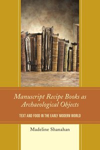 bokomslag Manuscript Recipe Books as Archaeological Objects