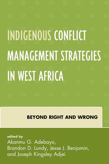 Brandon D. Lundy, Jesse J. Benjamin, Joseph Kingsley Adjei - Indigenous Conflict Management Strategies in West Africa, Inbunden