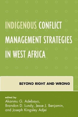 Brandon D. Lundy, Jesse J. Benjamin, Joseph Kingsley Adjei - Indigenous Conflict Management Strategies in West Africa, Inbunden
