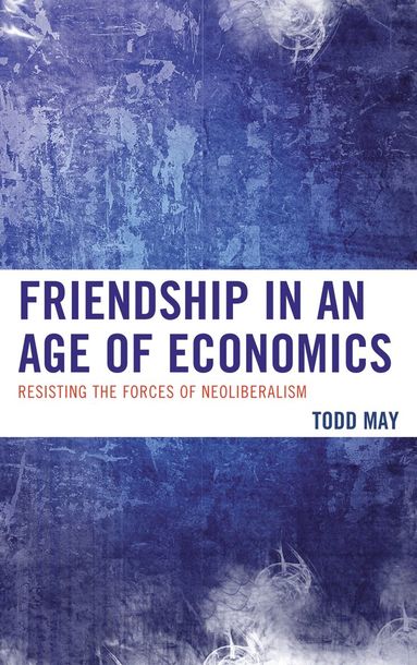 Todd May - Friendship in an Age of Economics, Häftad