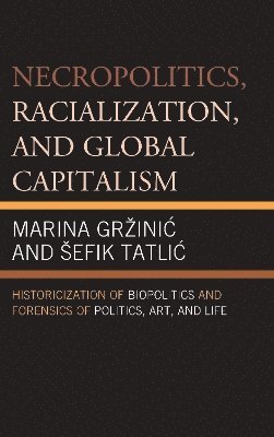 Marina Gržinic, Šefik Tatlic, Marina Grzinic, Sefik Tatlic, Marina Grinic, efik Tatlic, Marina Gr¿inic, ¿Efik Tatlic - Necropolitics, Racialization, and Global Capitalism, Häftad