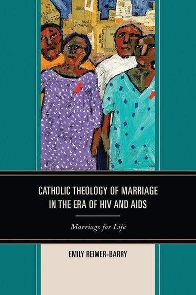 Emily Reimer-Barry - Catholic Theology of Marriage in the Era of HIV and AIDS, Inbunden