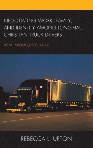 bokomslag Negotiating Work, Family, and Identity among Long-Haul Christian Truck Drivers