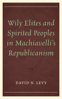 bokomslag Wily Elites and Spirited Peoples in Machiavelli's Republicanism