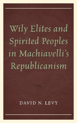 bokomslag Wily Elites and Spirited Peoples in Machiavelli's Republicanism