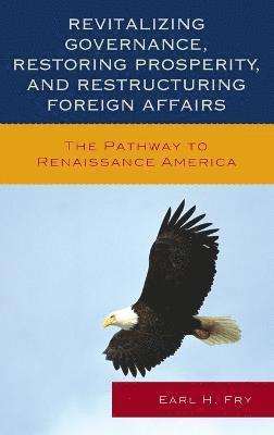 Earl H. Fry - Revitalizing Governance, Restoring Prosperity, and Restructuring Foreign Affairs, Inbunden