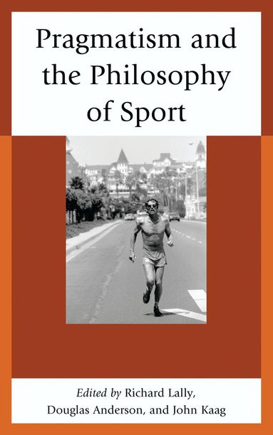 John Kaag, Douglas Anderson, Richard Lally - Pragmatism and the Philosophy of Sport, Häftad