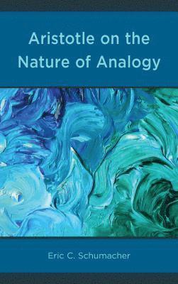 Eric Schumacher - Aristotle on the Nature of Analogy, Inbunden