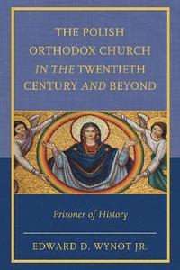 bokomslag The Polish Orthodox Church in the Twentieth Century and Beyond