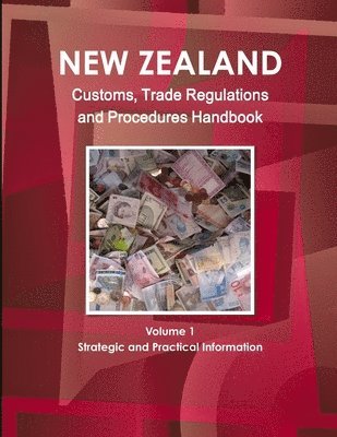 New Zealand Customs, Trade Regulations And Procedures Handbook Volume 1 Strategic and Practical Information 1