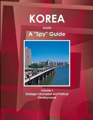 Inc Ibp, Inc. IBP, Inc. Ibp - Korea South A "Spy" Guide Volume 1 Strategic Information and Political Developments, Häftad