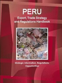 bokomslag Peru Export, Trade Strategy and Regulations Handbook - Strategic Information, Regulations, Opportunities