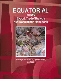 bokomslag Equatorial Guinea Export, Trade Strategy and Regulations Handbook - Strategic Information, Opportunities, Contacts