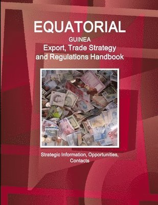 Equatorial Guinea Export, Trade Strategy and Regulations Handbook - Strategic Information, Opportunities, Contacts