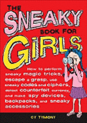 bokomslag The Sneaky Book for Girls, 5: How to Perform Sneaky Magic Tricks, Escape a Grasp, Use Sneaky Codes and More