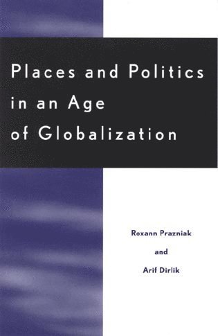 Roxann Prazniak, Arif Dirlik - Places and Politics in an Age of Globalization, Häftad