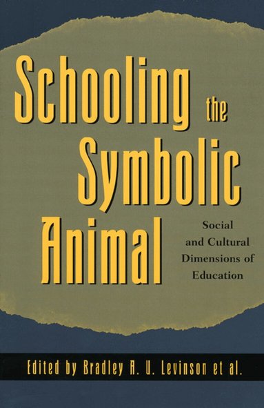 Bradley A. U. Levinson, Kathryn M. Borman, Margaret Eisenhart, Michele Foster, Amy E. Fox - Schooling the Symbolic Animal, Häftad