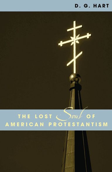 D. G. Hart - Lost Soul of American Protestantism, Inbunden