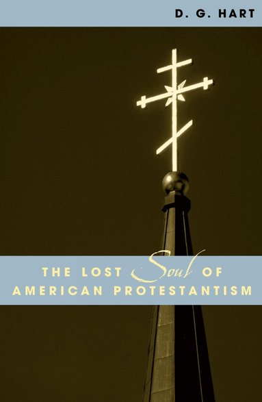 D. G. Hart - Lost Soul of American Protestantism, Häftad