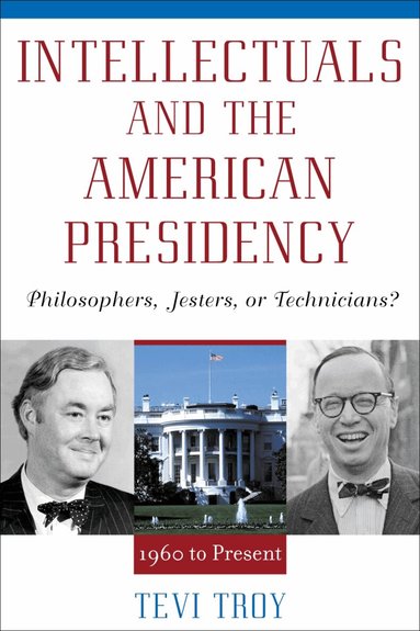 Tevi Troy - Intellectuals and The American Presidency, Häftad