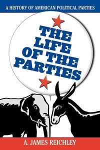 bokomslag The Life of the Parties: A History of American Political Parties