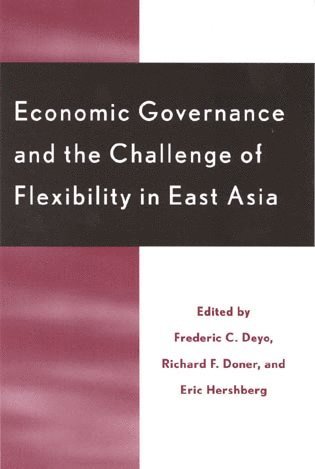 Frederic C. Deyo, Richard F. Doner, Eric Hershberg - Economic Governance and the Challenge of Flexibility in East Asia, Häftad