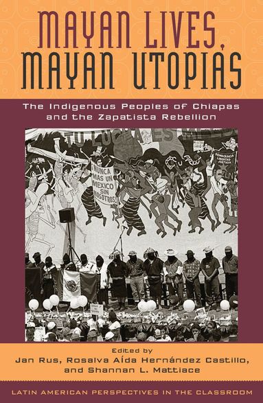 Jan Rus, Rosalva Aída Hernández Castillo, Shannan L. Mattiace - Mayan Lives, Mayan Utopias, Inbunden