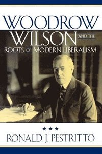 bokomslag Woodrow Wilson and the Roots of Modern Liberalism