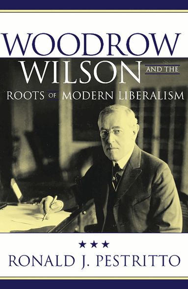 Ronald J. Pestritto - Woodrow Wilson and the Roots of Modern Liberalism, Häftad