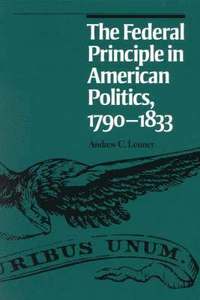 bokomslag The Federal Principle in American Politics, 1790-1833