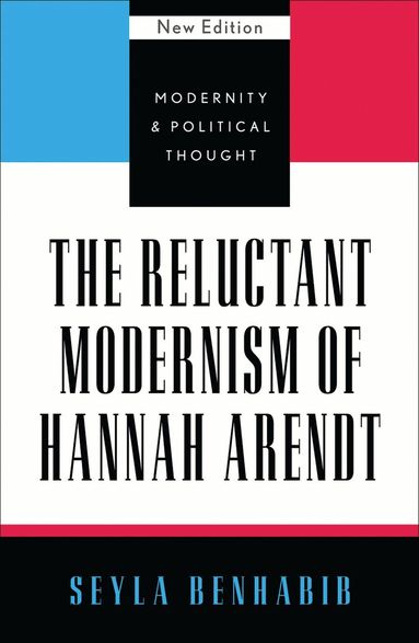 Seyla Benhabib - Reluctant Modernism of Hannah Arendt, Inbunden
