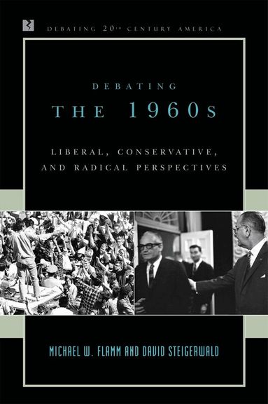 Michael W. Flamm, David Steigerwald - Debating the 1960s, Inbunden