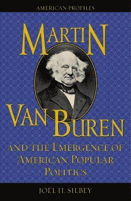 Martin Van Buren and the Emergence of American Popular Politics