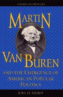 Martin Van Buren and the Emergence of American Popular Politics 1