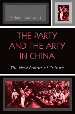 Richard Curt Kraus - The Party and the Arty in China: The New Politics of Culture, Häftad