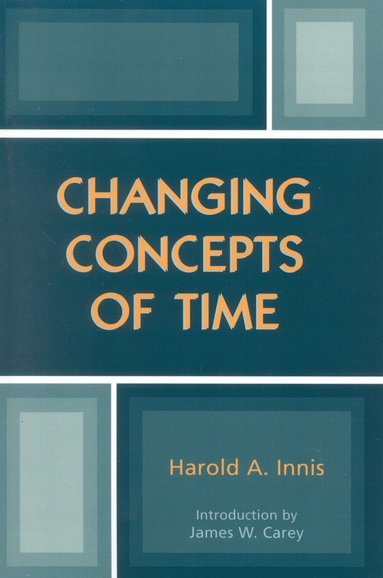 Harold A. Innis - Changing Concepts of Time, Häftad