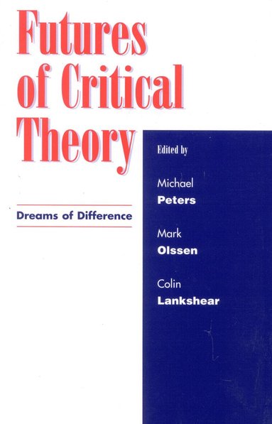 Michael A. Peters, Mark Olssen, Colin Lankshear - Futures of Critical Theory, Häftad