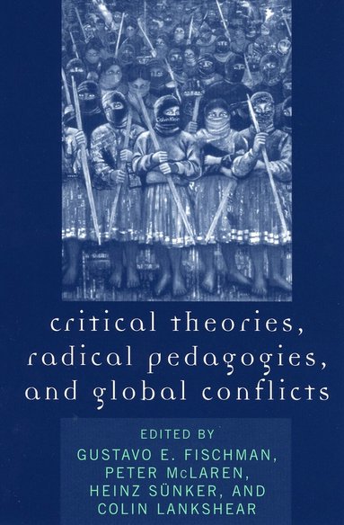 Gustavo E. Fischman, Peter McLaren, Heinz Sünker, Colin Lankshear - Critical Theories, Radical Pedagogies, and Global Conflicts, Häftad