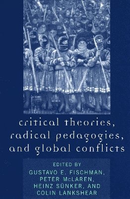 Gustavo E. Fischman, Peter McLaren, Heinz Sünker, Colin Lankshear, Heinz Sunker, Peter Mclaren - Critical Theories, Radical Pedagogies, and Global Conflicts, Häftad