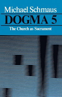 bokomslag Dogma: The Church as Sacrament, Volume 5