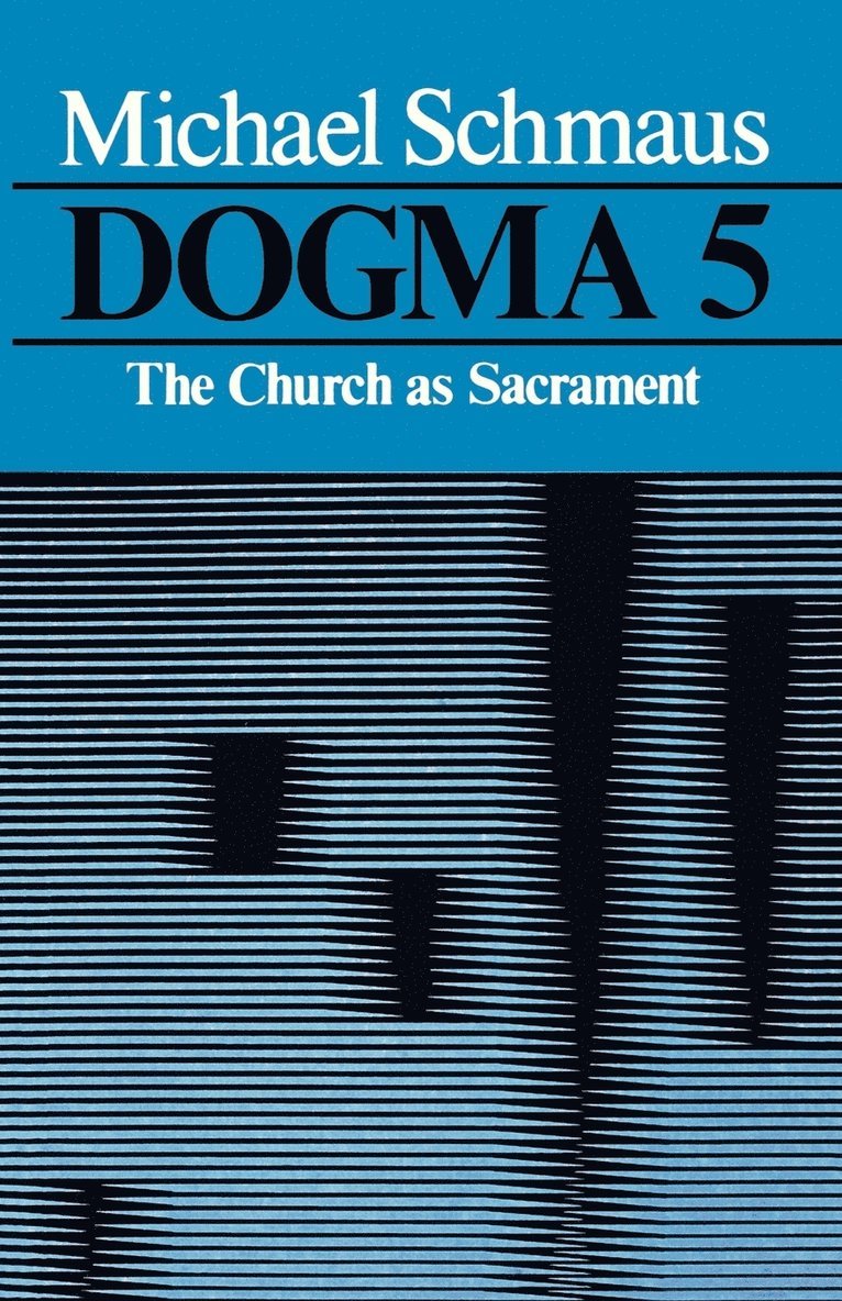 Dogma: v. 5 Church as Sacrament 1