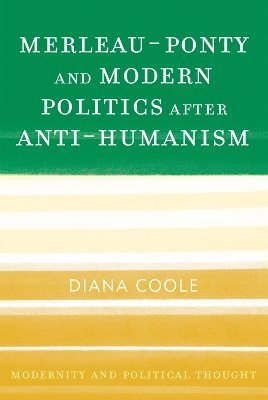 Merleau-Ponty and Modern Politics After Anti-Humanism 1